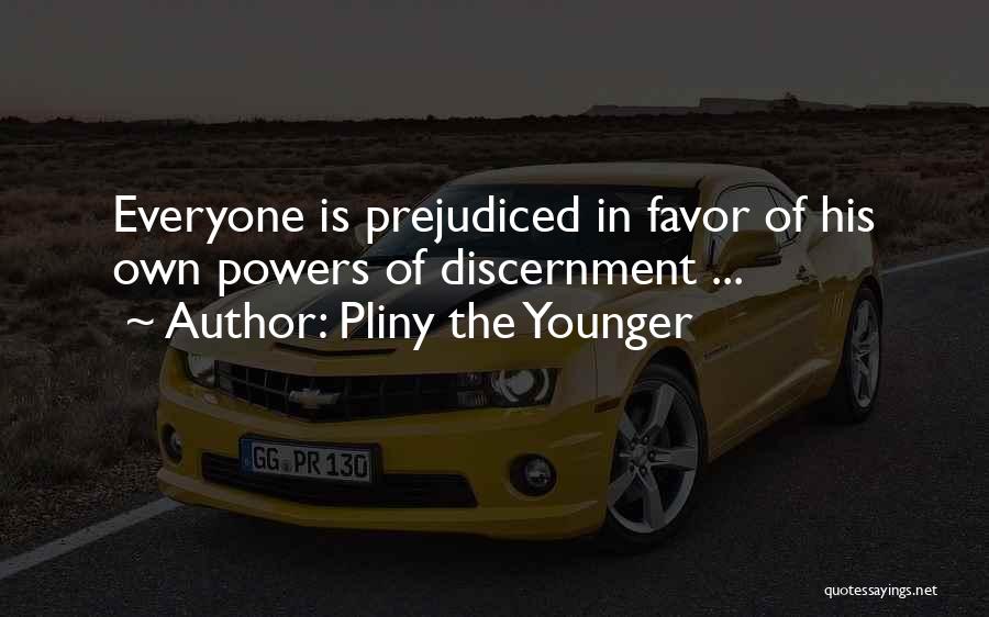 Pliny The Younger Quotes: Everyone Is Prejudiced In Favor Of His Own Powers Of Discernment ...