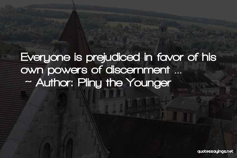 Pliny The Younger Quotes: Everyone Is Prejudiced In Favor Of His Own Powers Of Discernment ...