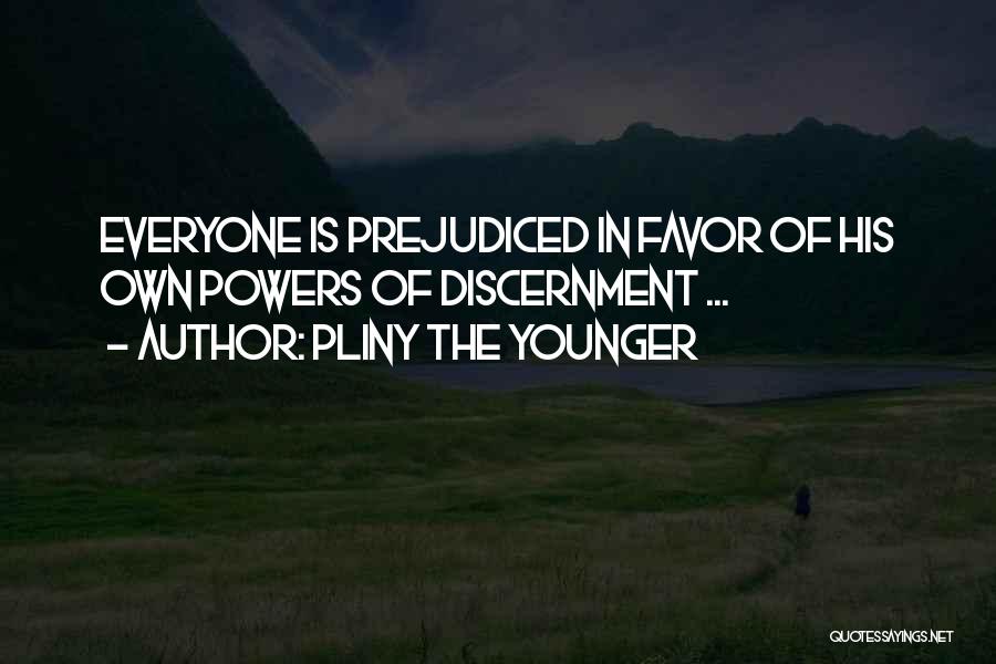 Pliny The Younger Quotes: Everyone Is Prejudiced In Favor Of His Own Powers Of Discernment ...