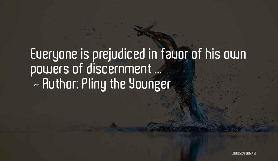 Pliny The Younger Quotes: Everyone Is Prejudiced In Favor Of His Own Powers Of Discernment ...