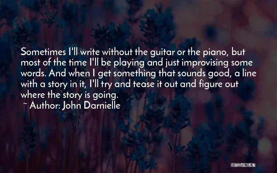 John Darnielle Quotes: Sometimes I'll Write Without The Guitar Or The Piano, But Most Of The Time I'll Be Playing And Just Improvising