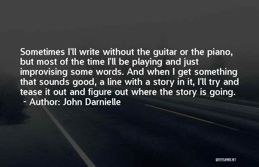 John Darnielle Quotes: Sometimes I'll Write Without The Guitar Or The Piano, But Most Of The Time I'll Be Playing And Just Improvising