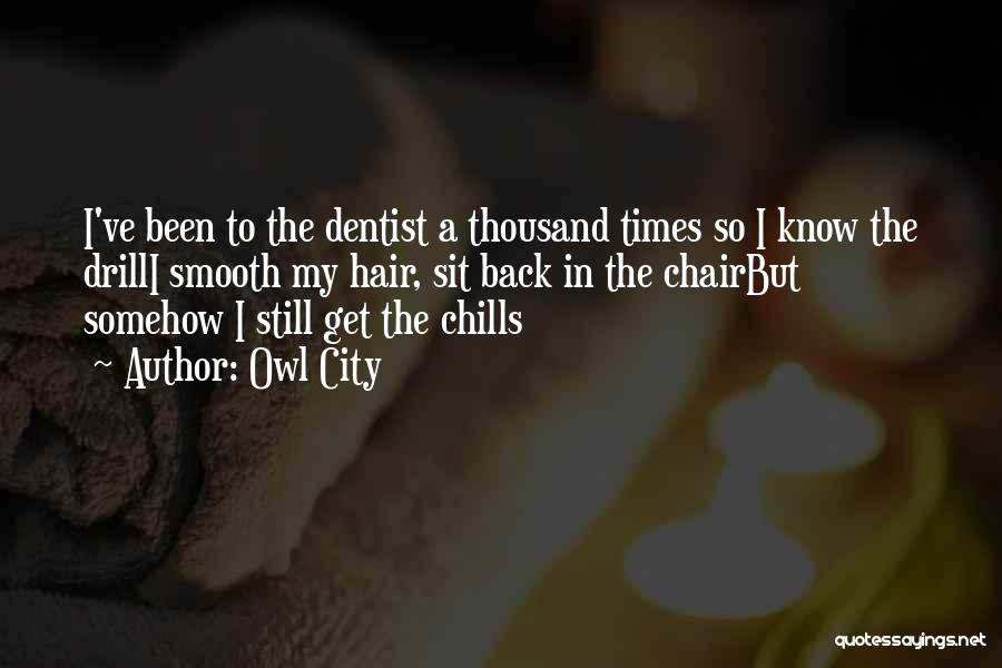 Owl City Quotes: I've Been To The Dentist A Thousand Times So I Know The Drilli Smooth My Hair, Sit Back In The