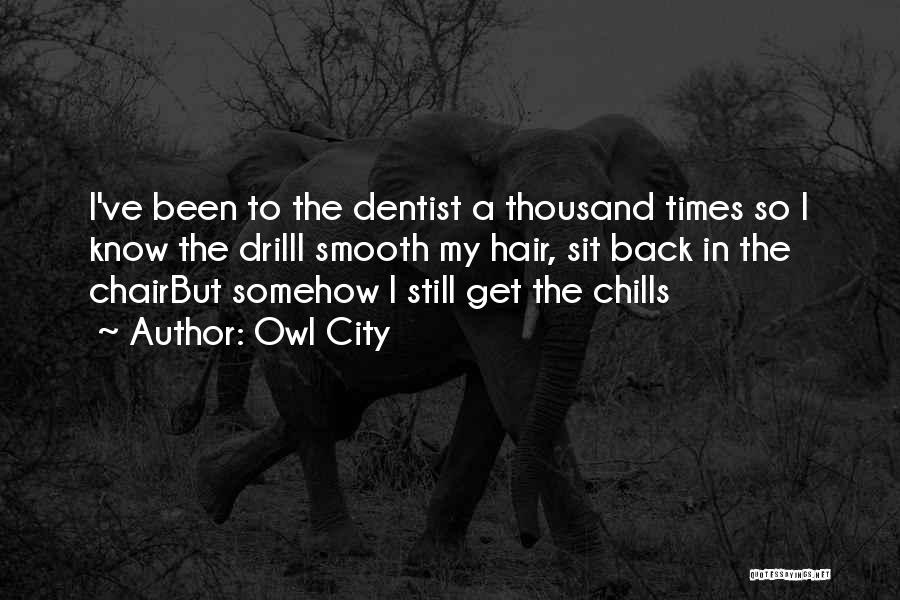 Owl City Quotes: I've Been To The Dentist A Thousand Times So I Know The Drilli Smooth My Hair, Sit Back In The