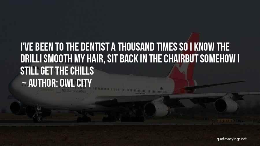 Owl City Quotes: I've Been To The Dentist A Thousand Times So I Know The Drilli Smooth My Hair, Sit Back In The