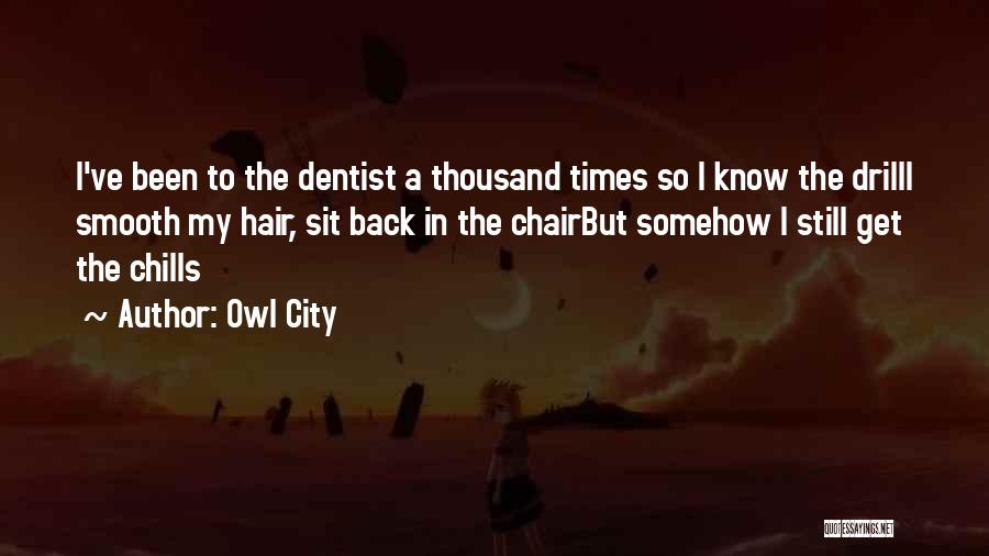 Owl City Quotes: I've Been To The Dentist A Thousand Times So I Know The Drilli Smooth My Hair, Sit Back In The