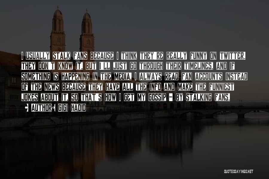 Gigi Hadid Quotes: I Usually Stalk Fans Because I Think They're Really Funny On Twitter. They Don't Know It, But I'll Just Go
