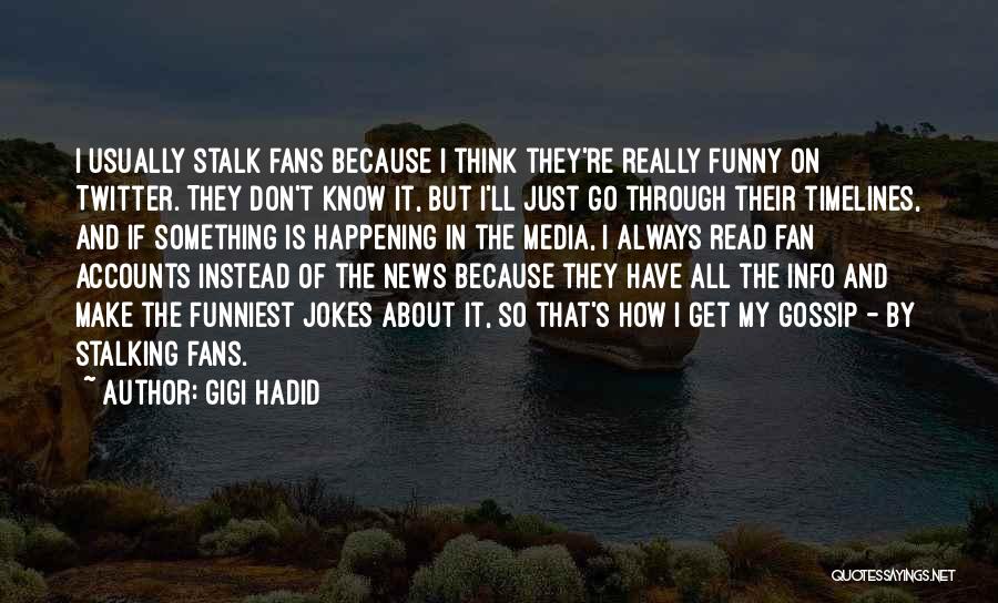 Gigi Hadid Quotes: I Usually Stalk Fans Because I Think They're Really Funny On Twitter. They Don't Know It, But I'll Just Go