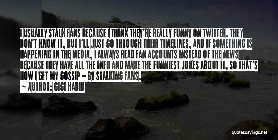 Gigi Hadid Quotes: I Usually Stalk Fans Because I Think They're Really Funny On Twitter. They Don't Know It, But I'll Just Go