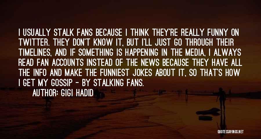 Gigi Hadid Quotes: I Usually Stalk Fans Because I Think They're Really Funny On Twitter. They Don't Know It, But I'll Just Go