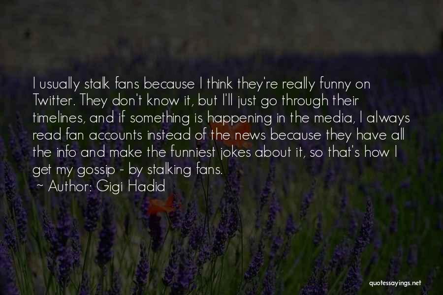 Gigi Hadid Quotes: I Usually Stalk Fans Because I Think They're Really Funny On Twitter. They Don't Know It, But I'll Just Go