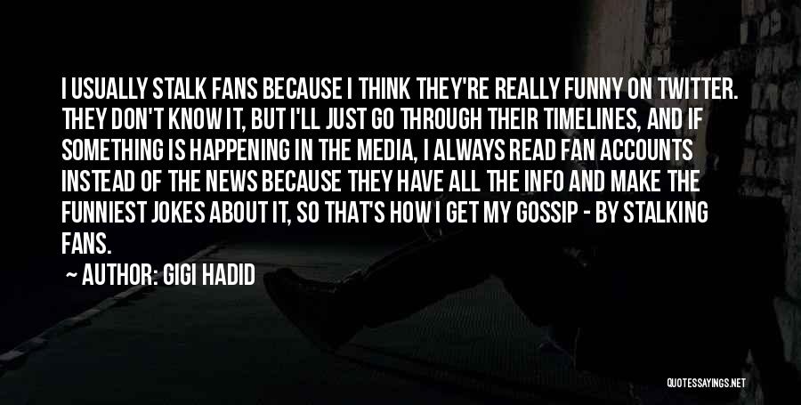 Gigi Hadid Quotes: I Usually Stalk Fans Because I Think They're Really Funny On Twitter. They Don't Know It, But I'll Just Go