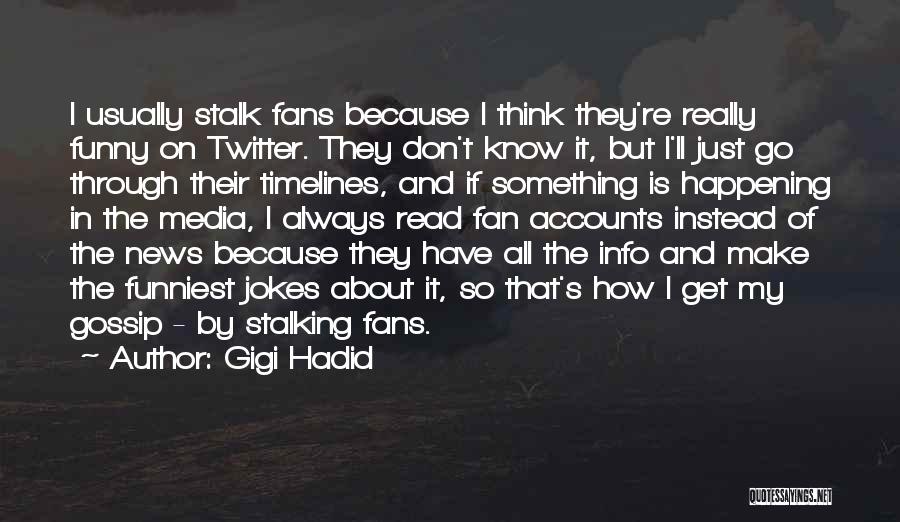 Gigi Hadid Quotes: I Usually Stalk Fans Because I Think They're Really Funny On Twitter. They Don't Know It, But I'll Just Go