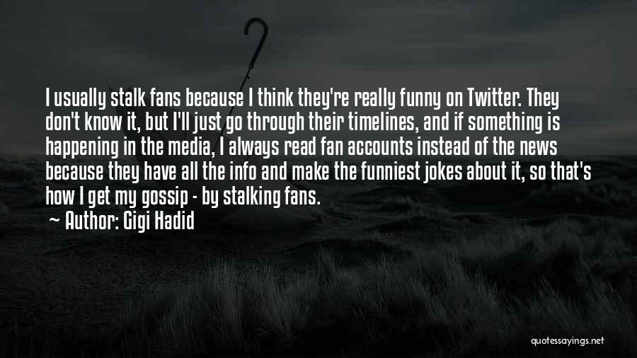 Gigi Hadid Quotes: I Usually Stalk Fans Because I Think They're Really Funny On Twitter. They Don't Know It, But I'll Just Go