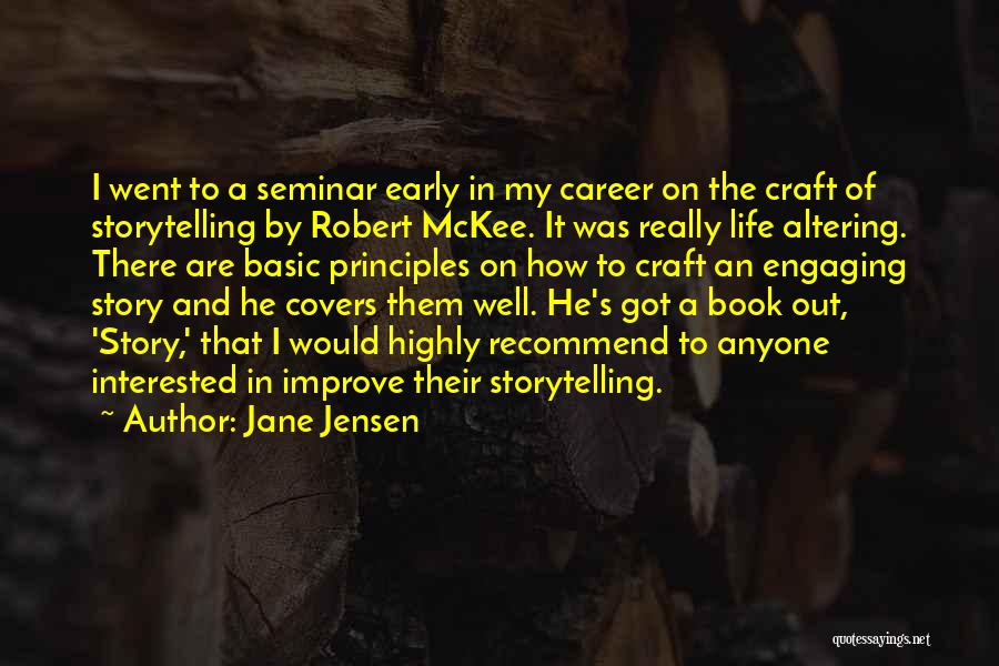 Jane Jensen Quotes: I Went To A Seminar Early In My Career On The Craft Of Storytelling By Robert Mckee. It Was Really