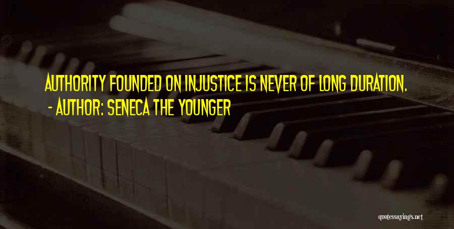 Seneca The Younger Quotes: Authority Founded On Injustice Is Never Of Long Duration.