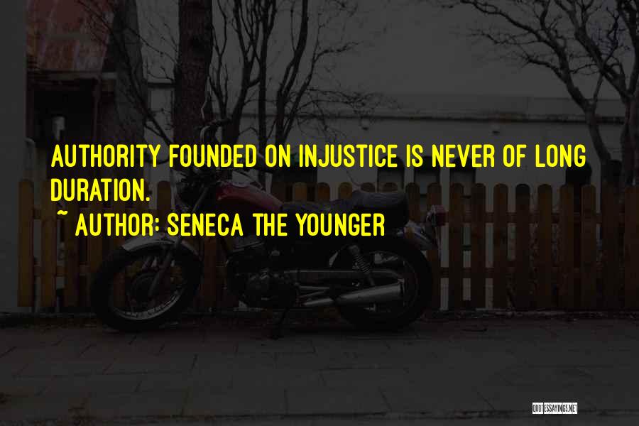 Seneca The Younger Quotes: Authority Founded On Injustice Is Never Of Long Duration.