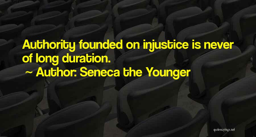 Seneca The Younger Quotes: Authority Founded On Injustice Is Never Of Long Duration.