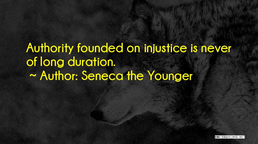 Seneca The Younger Quotes: Authority Founded On Injustice Is Never Of Long Duration.