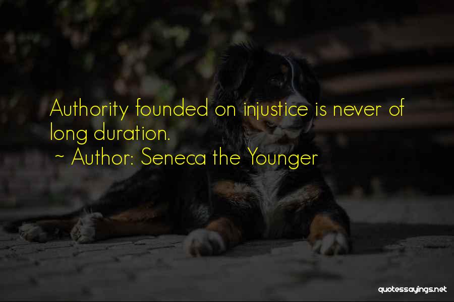 Seneca The Younger Quotes: Authority Founded On Injustice Is Never Of Long Duration.