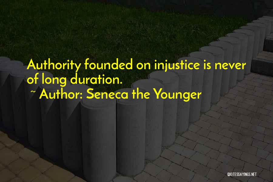 Seneca The Younger Quotes: Authority Founded On Injustice Is Never Of Long Duration.