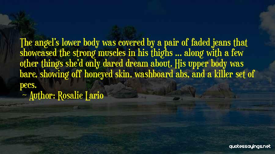 Rosalie Lario Quotes: The Angel's Lower Body Was Covered By A Pair Of Faded Jeans That Showcased The Strong Muscles In His Thighs