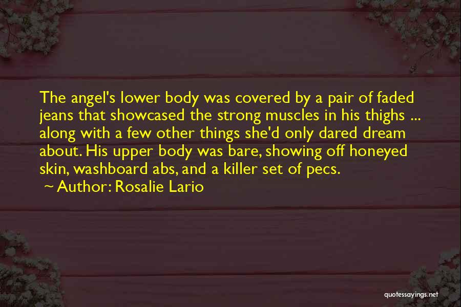 Rosalie Lario Quotes: The Angel's Lower Body Was Covered By A Pair Of Faded Jeans That Showcased The Strong Muscles In His Thighs