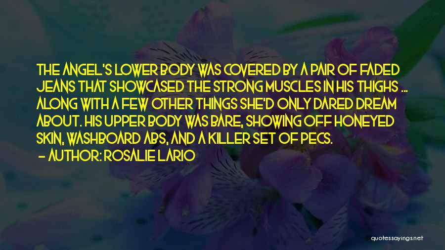 Rosalie Lario Quotes: The Angel's Lower Body Was Covered By A Pair Of Faded Jeans That Showcased The Strong Muscles In His Thighs