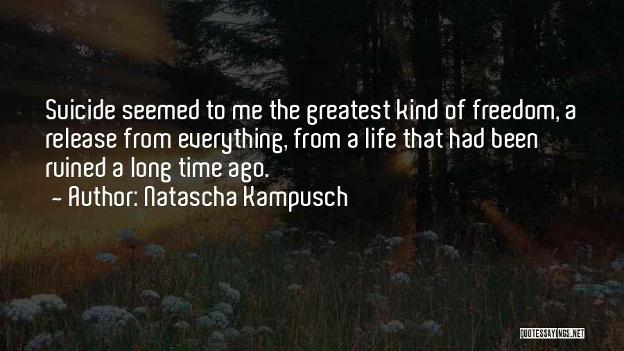 Natascha Kampusch Quotes: Suicide Seemed To Me The Greatest Kind Of Freedom, A Release From Everything, From A Life That Had Been Ruined