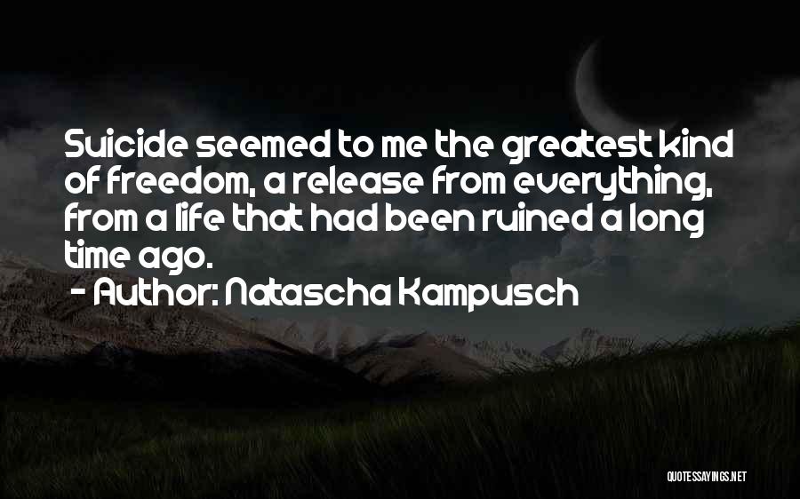 Natascha Kampusch Quotes: Suicide Seemed To Me The Greatest Kind Of Freedom, A Release From Everything, From A Life That Had Been Ruined