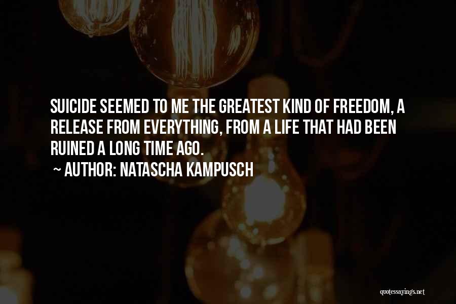 Natascha Kampusch Quotes: Suicide Seemed To Me The Greatest Kind Of Freedom, A Release From Everything, From A Life That Had Been Ruined