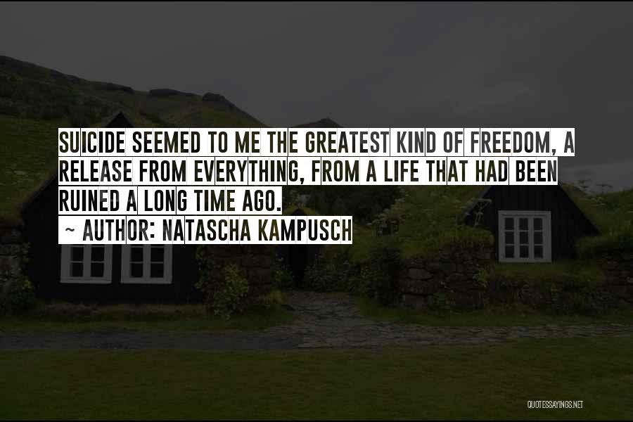 Natascha Kampusch Quotes: Suicide Seemed To Me The Greatest Kind Of Freedom, A Release From Everything, From A Life That Had Been Ruined