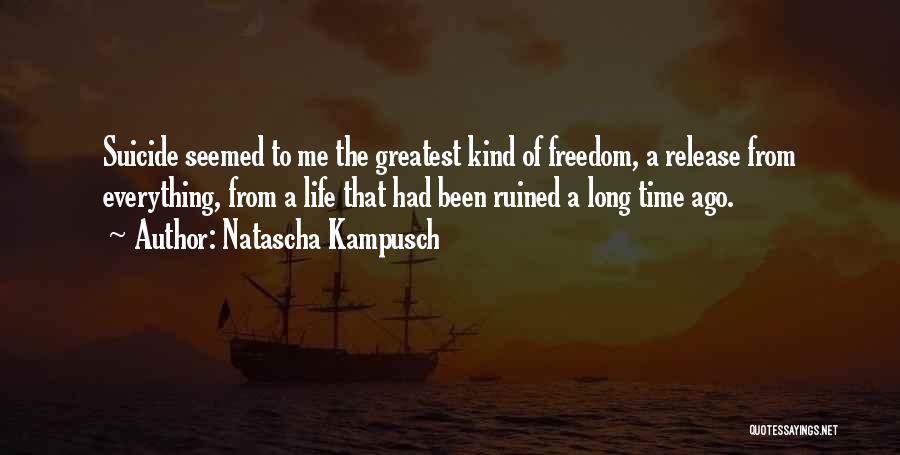 Natascha Kampusch Quotes: Suicide Seemed To Me The Greatest Kind Of Freedom, A Release From Everything, From A Life That Had Been Ruined