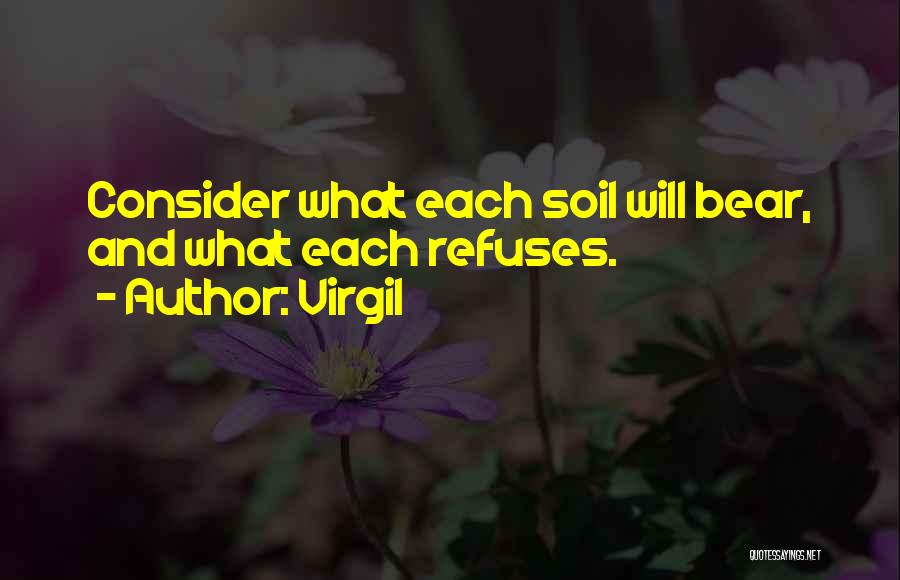 Virgil Quotes: Consider What Each Soil Will Bear, And What Each Refuses.