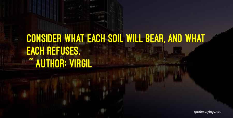Virgil Quotes: Consider What Each Soil Will Bear, And What Each Refuses.