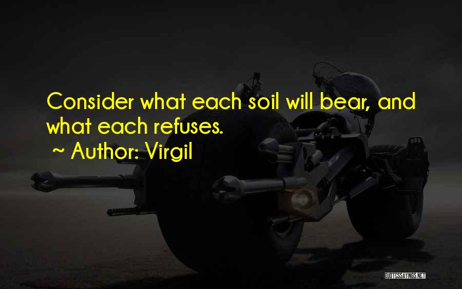 Virgil Quotes: Consider What Each Soil Will Bear, And What Each Refuses.