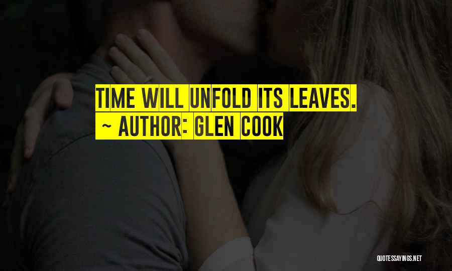 Glen Cook Quotes: Time Will Unfold Its Leaves.