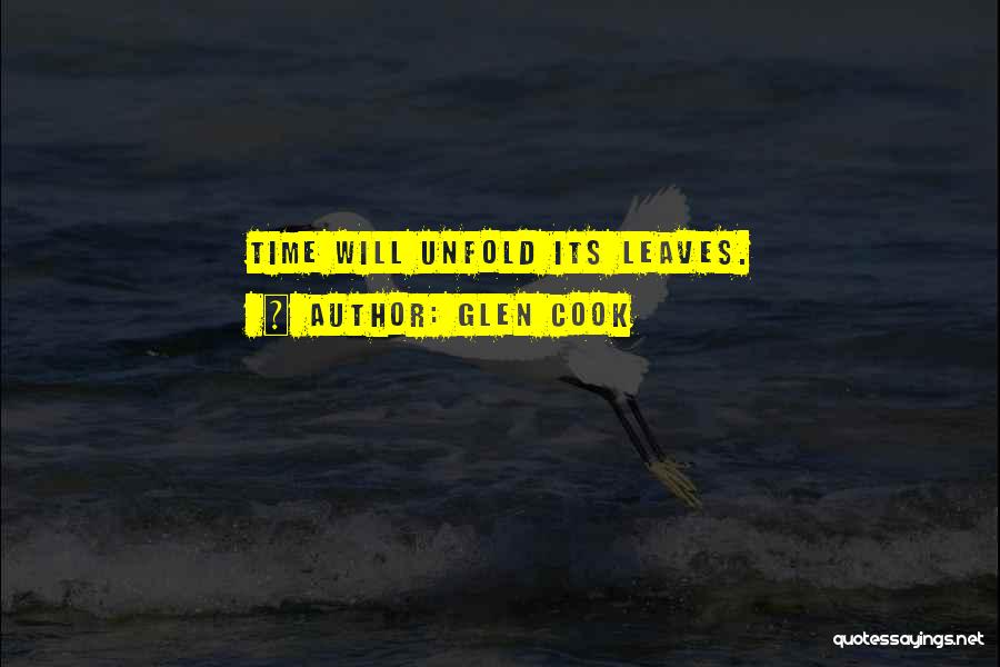 Glen Cook Quotes: Time Will Unfold Its Leaves.