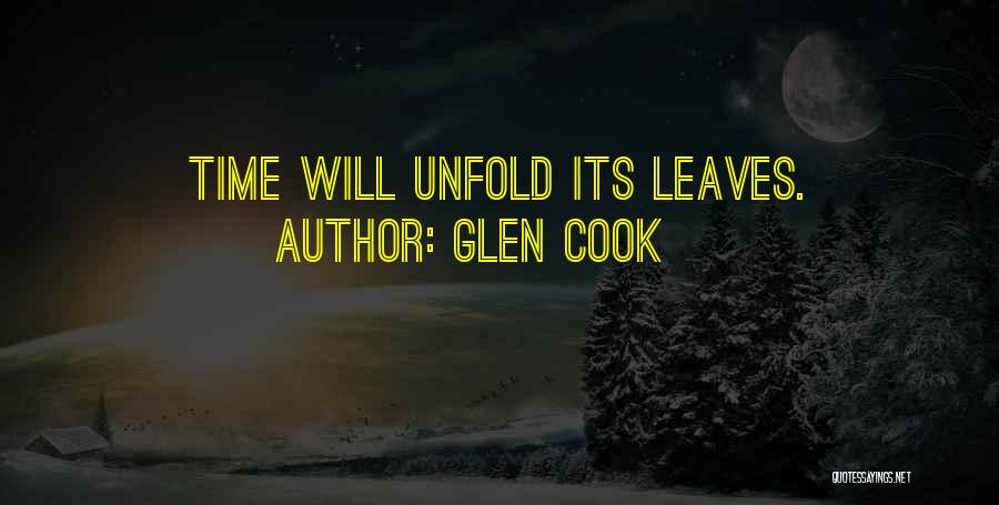 Glen Cook Quotes: Time Will Unfold Its Leaves.