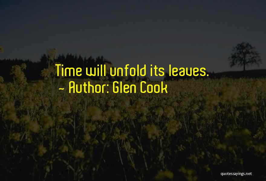 Glen Cook Quotes: Time Will Unfold Its Leaves.