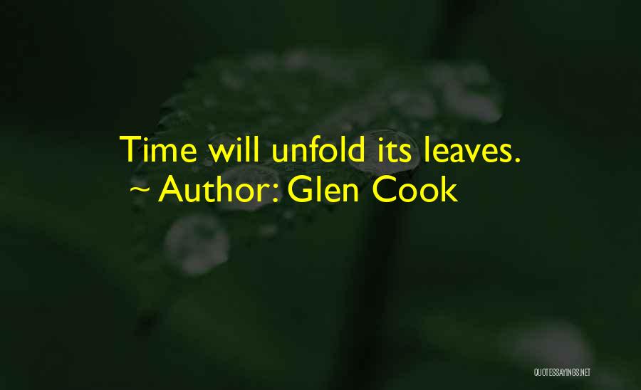 Glen Cook Quotes: Time Will Unfold Its Leaves.