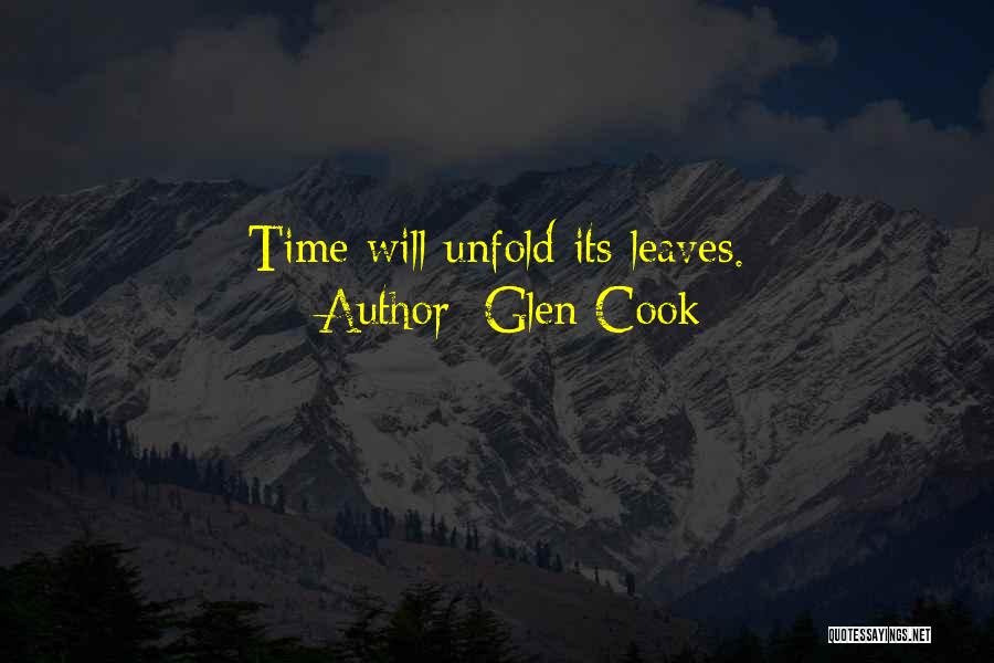 Glen Cook Quotes: Time Will Unfold Its Leaves.