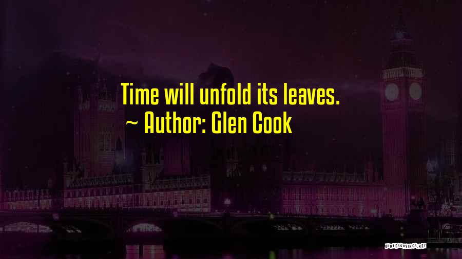 Glen Cook Quotes: Time Will Unfold Its Leaves.
