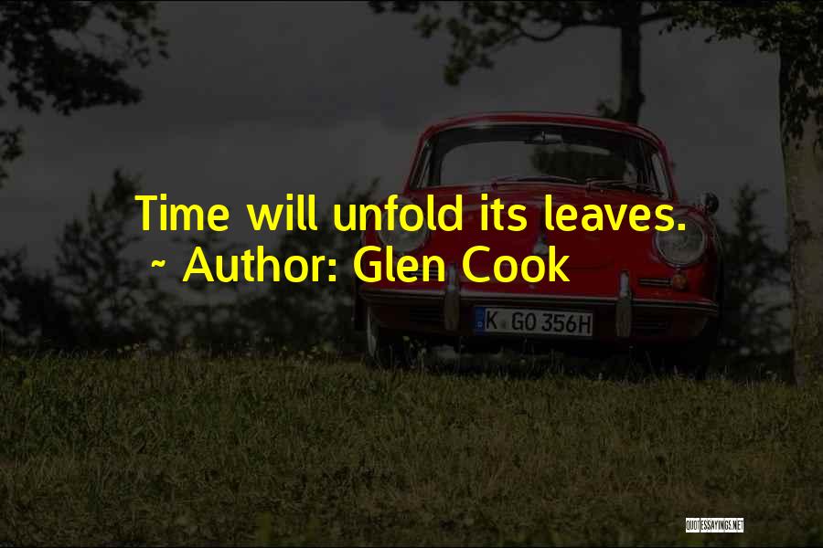 Glen Cook Quotes: Time Will Unfold Its Leaves.