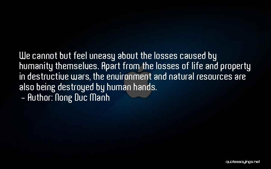 Nong Duc Manh Quotes: We Cannot But Feel Uneasy About The Losses Caused By Humanity Themselves. Apart From The Losses Of Life And Property