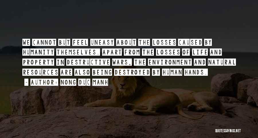 Nong Duc Manh Quotes: We Cannot But Feel Uneasy About The Losses Caused By Humanity Themselves. Apart From The Losses Of Life And Property