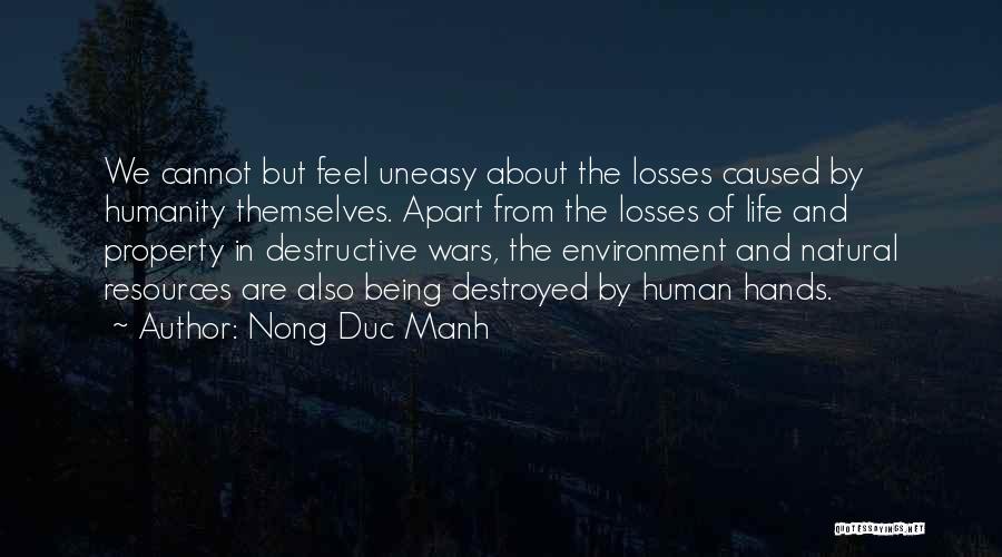 Nong Duc Manh Quotes: We Cannot But Feel Uneasy About The Losses Caused By Humanity Themselves. Apart From The Losses Of Life And Property