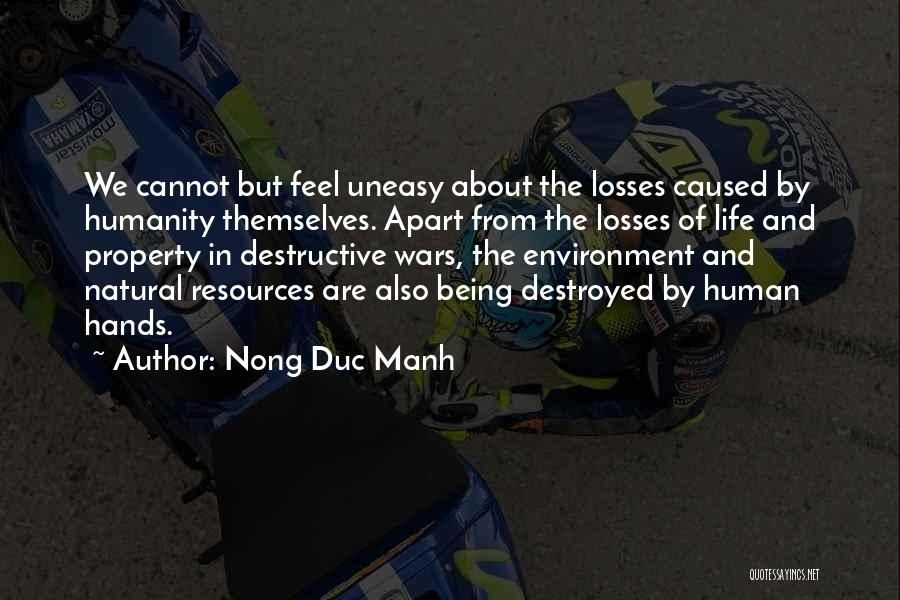 Nong Duc Manh Quotes: We Cannot But Feel Uneasy About The Losses Caused By Humanity Themselves. Apart From The Losses Of Life And Property