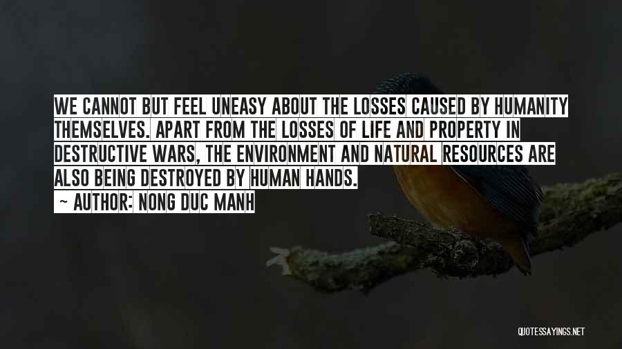 Nong Duc Manh Quotes: We Cannot But Feel Uneasy About The Losses Caused By Humanity Themselves. Apart From The Losses Of Life And Property