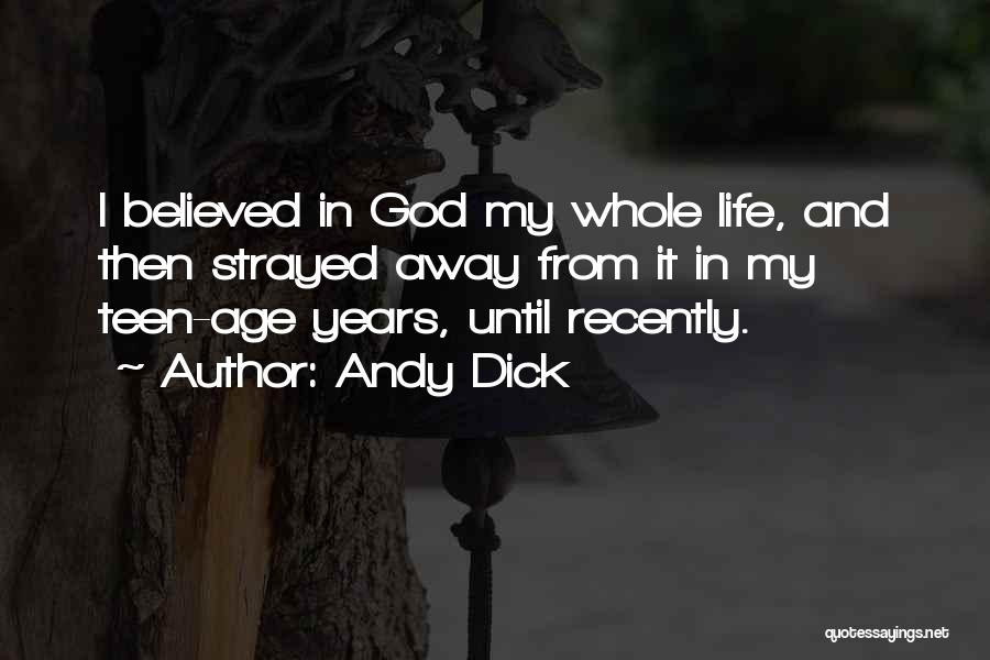 Andy Dick Quotes: I Believed In God My Whole Life, And Then Strayed Away From It In My Teen-age Years, Until Recently.